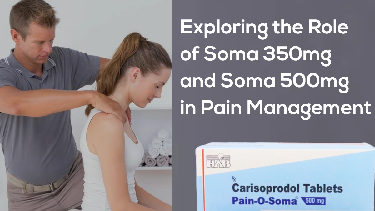 Exploring the Role of Soma 350mg and Soma 500mg in Pain Management