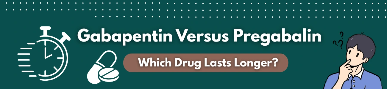 Gabapentin Versus Pregabalin: Which Drug Lasts Longer?
