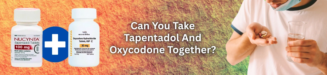 Can You Take Tapentadol And Oxycodone Together