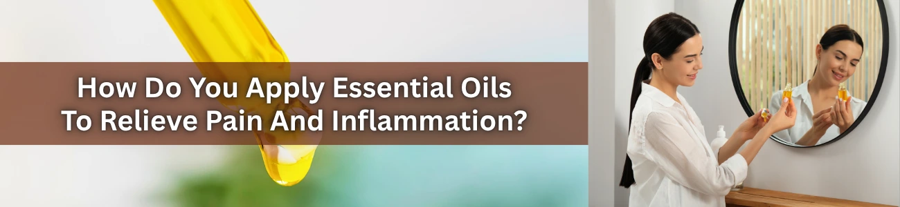 how-do-you-apply-essential-oils-to-relieve-pain-and-inflammation