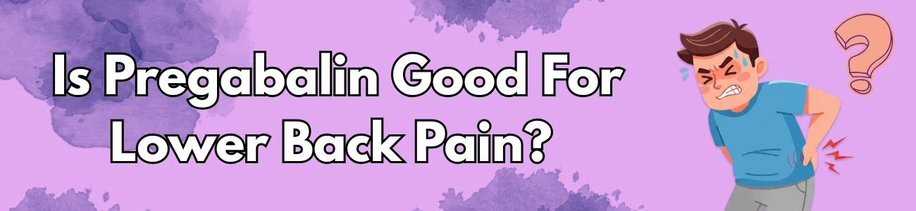 Is Pregabalin Good For Lower Back Pain