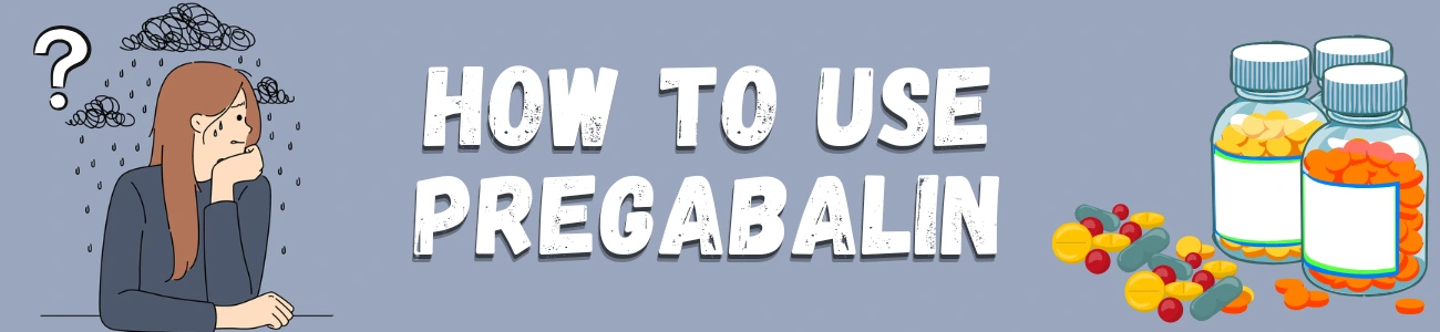 How To Use Pregabalin